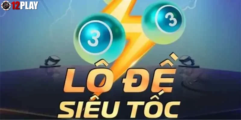 Ưu điểm nổi bật của lô đề siêu tốc trên 12PLAY